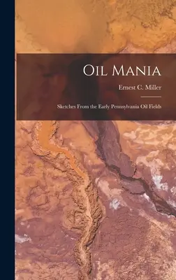 Mania del petrolio; schizzi dai primi campi petroliferi della Pennsylvania (Miller Ernest C. (Ernest Conrad) 19) - Oil Mania; Sketches From the Early Pennsylvania Oil Fields (Miller Ernest C. (Ernest Conrad) 19)
