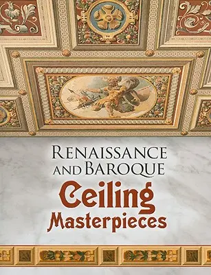 Capolavori del soffitto rinascimentale e barocco - Renaissance and Baroque Ceiling Masterpieces