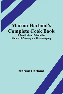 Il libro di cucina completo di Marion Harland; un manuale pratico ed esauriente di cucina e gestione della casa - Marion Harland's Complete Cook Book; A Practical and Exhaustive Manual of Cookery and Housekeeping