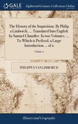Storia dell'Inquisizione. Di Philip a Limborch, ... Tradotto in inglese da Samuel Chandler. In due volumi. ... A cui è allegato, un grande - The History of the Inquisition. By Philip a Limborch, ... Translated Into English by Samuel Chandler. In two Volumes. ... To Which is Prefixed, a Larg