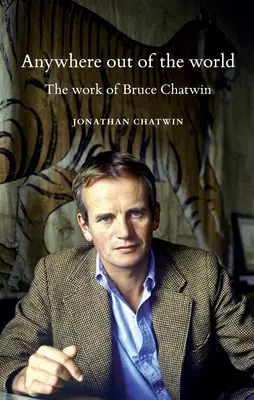 Ovunque fuori dal mondo: L'opera di Bruce Chatwin - Anywhere Out of the World: The Work of Bruce Chatwin