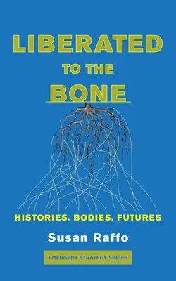 Liberated to the Bone: Histories. Corpi. Futuri. - Liberated to the Bone: Histories. Bodies. Futures.