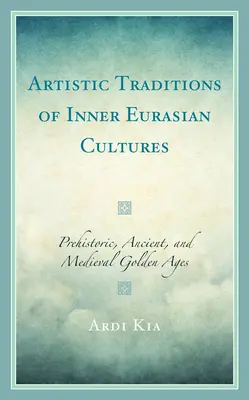 Tradizioni artistiche delle culture dell'Eurasia interna: Età dell'oro preistoriche, antiche e medievali - Artistic Traditions of Inner Eurasian Cultures: Prehistoric, Ancient, and Medieval Golden Ages
