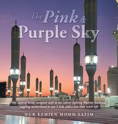 Il cielo rosa e viola: La mia storia di moglie caregiver di un marito guerriero che combatte il cancro, di madre e di 5 figli e di amore per la vita. - The Pink & Purple Sky: My Story of Being Caregiver Wife to My Cancer-Fighting Warrior Husband, Juggling Motherhood to Our 5 Kids and a Love T