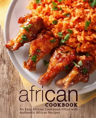 Ricettario africano: Un libro di cucina africana facile e pieno di ricette africane autentiche (2a edizione) - African Cookbook: An Easy African Cookbook Filled with Authentic African Recipes (2nd Edition)