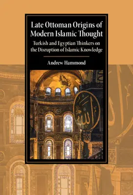 Le origini tardo-ottomane del pensiero islamico moderno: Pensatori turchi ed egiziani sull'interruzione della conoscenza islamica - Late Ottoman Origins of Modern Islamic Thought: Turkish and Egyptian Thinkers on the Disruption of Islamic Knowledge