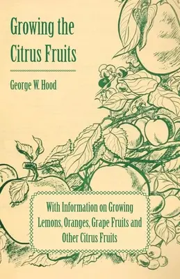Coltivare gli agrumi - Con informazioni sulla coltivazione di limoni, arance, frutti d'uva e altri agrumi - Growing the Citrus Fruits - With Information on Growing Lemons, Oranges, Grape Fruits and Other Citrus Fruits