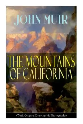 Le montagne della California (con disegni e fotografie originali): Memorie d'avventura e studi sulla natura selvaggia - The Mountains of California (With Original Drawings & Photographs): Adventure Memoirs and Wilderness Study