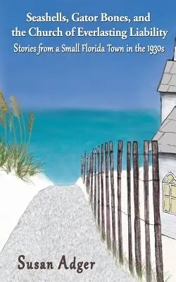Conchiglie, ossa di alligatore e la chiesa della responsabilità eterna: Storie di una piccola città della Florida negli anni '30 - Seashells, Gator Bones, and the Church of Everlasting Liability: Stories from a Small Florida Town in the 1930s