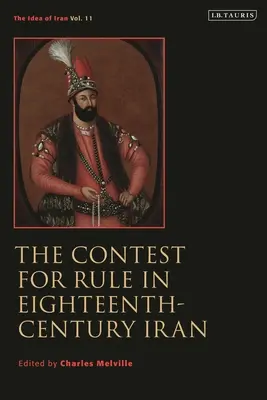 La contesa per il governo nell'Iran del XVIII secolo: Idea dell'Iran Vol. 11 - The Contest for Rule in Eighteenth-Century Iran: Idea of Iran Vol. 11