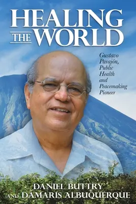 Guarire il mondo: Gustavo Parajn, pioniere della salute pubblica e della pacificazione - Healing the World: Gustavo Parajn, Public Health and Peacemaking Pioneer