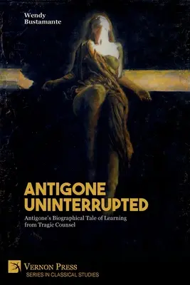 Antigone ininterrotta: Il racconto biografico di Antigone che impara da un consiglio tragico - Antigone Uninterrupted: Antigone's Biographical Tale of Learning from Tragic Counsel