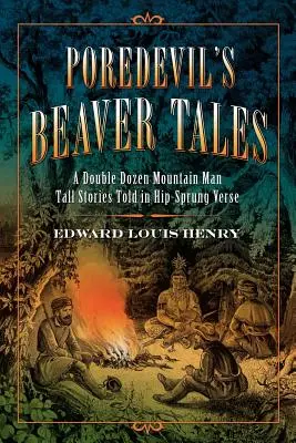 I racconti del castoro di Poredevil: Una doppia dozzina di storie dell'uomo di montagna raccontate in versi a fior di pelle - Poredevil's Beaver Tales: A Double Dozen Mountain Man Tall Stories Told in Hip-Sprung Verse