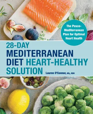 Soluzione per il cuore a 28 giorni di dieta mediterranea: Il Piano Pesco-Mediterraneo per una salute cardiaca ottimale - 28-Day Mediterranean Diet Heart-Healthy Solution: The Pesco-Mediterranean Plan for Optimal Heart Health