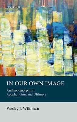 A nostra immagine e somiglianza: Antropomorfismo, apofatismo e supremazia - In Our Own Image: Anthropomorphism, Apophaticism, and Ultimacy