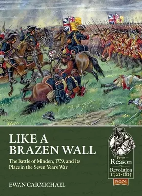 Come un muro di bronzo: La battaglia di Minden, 1759, e il suo posto nella Guerra dei Sette Anni - Like a Brazen Wall: The Battle of Minden, 1759, and Its Place in the Seven Years War