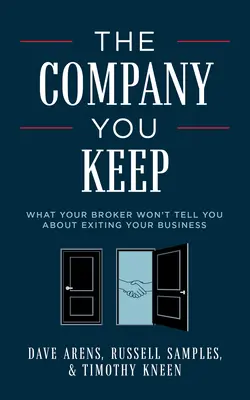 La compagnia che tieni: Quello che il vostro broker non vi dirà sull'uscita dalla vostra azienda - The Company You Keep: What Your Broker Won't Tell You about Exiting Your Business