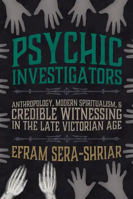 Investigatori psichici: Antropologia, spiritismo moderno e testimonianza credibile nella tarda età vittoriana - Psychic Investigators: Anthropology, Modern Spiritualism, and Credible Witnessing in the Late Victorian Age
