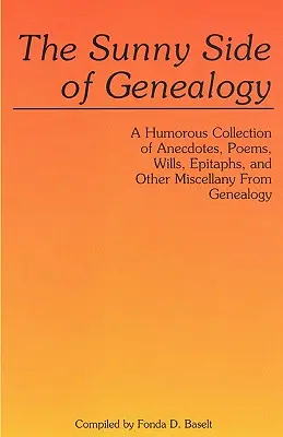 Il lato solare della genealogia. Una raccolta umoristica di aneddoti, poesie, testamenti, epitaffi e altre curiosità della genealogia - The Sunny Side of Genealogy. a Humorous Collection of Anecdotes, Poems, Wills, Epitaphs, and Other Miscellany from Genealogy