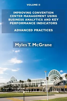 Migliorare la gestione dei centri congressi utilizzando la business analytics e gli indicatori chiave di prestazione, Volume II: Pratiche avanzate - Improving Convention Center Management Using Business Analytics and Key Performance Indicators, Volume II: Advanced Practices