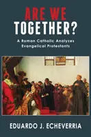 Siamo insieme? Un cattolico romano analizza i protestanti evangelici - Are We Together?: A Roman Catholic Analyzes Evangelical Protestants