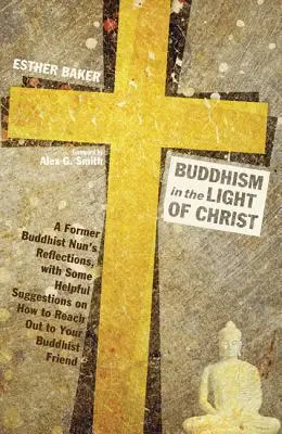 Il buddismo alla luce di Cristo: Riflessioni di un'ex monaca buddista, con alcuni suggerimenti utili su come raggiungere un amico buddista - Buddhism in the Light of Christ: A Former Buddhist Nun's Reflections, with Some Helpful Suggestions on How to Reach Out to Your Buddhist Friend