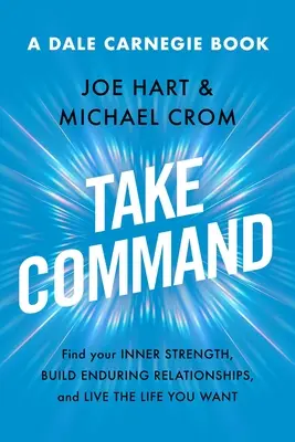 Prendi il comando: Trova la tua forza interiore, costruisci relazioni durature e vivi la vita che vuoi - Take Command: Find Your Inner Strength, Build Enduring Relationships, and Live the Life You Want