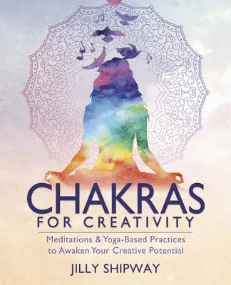Chakra per la creatività: Meditazioni e pratiche basate sullo yoga per risvegliare il vostro potenziale creativo - Chakras for Creativity: Meditations & Yoga-Based Practices to Awaken Your Creative Potential