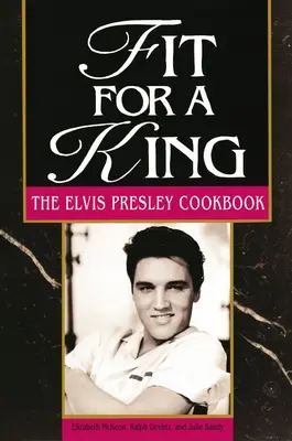 Adatto a un re: Il libro di cucina di Elvis Presley - Fit for a King: The Elvis Presley Cookbook