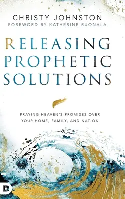 Rilasciare soluzioni profetiche: Pregare le promesse del cielo sulla vostra casa, famiglia e nazione - Releasing Prophetic Solutions: Praying Heaven's Promises Over Your Home, Family, and Nation