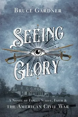 Vedere la gloria: Un romanzo sulle lotte familiari, la fede e la guerra civile americana - Seeing Glory: A Novel of Family Strife, Faith, and the American Civil War