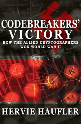 La vittoria dei decifratori: Come i crittografi alleati vinsero la Seconda Guerra Mondiale - Codebreakers' Victory: How the Allied Cryptographers Won World War II