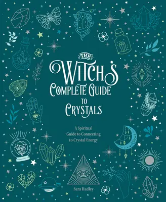 La guida completa della strega ai cristalli: Una guida spirituale per connettersi all'energia dei cristalli - The Witch's Complete Guide to Crystals: A Spiritual Guide to Connecting to Crystal Energy