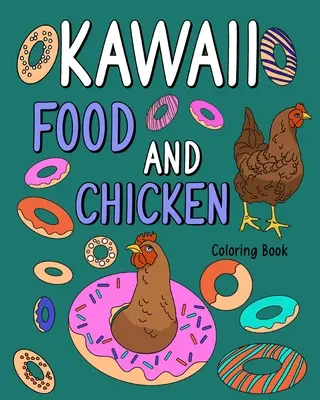 Libro da colorare di cibo e pollo Kawaii: Disegni da colorare per adulti, libro di pittura di animali con ricette di cibo e galline carine - Kawaii Food and Chicken Coloring Book: Coloring Pages for Adult, Animal Painting Book with Cute Hen and Food Recipes