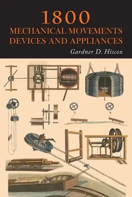 1800 Movimenti, dispositivi e apparecchi meccanici - 1800 Mechanical Movements, Devices and Appliances