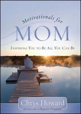 Motivationals for Mom: Ispirarti a essere tutto ciò che puoi essere - Motivationals for Mom: Inspiring You to Be All You Can Be