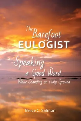 L'elogiatore a piedi nudi: Dire una buona parola stando sul terreno sacro - The Barefoot Eulogist: Speaking a Good Word While Standing on Holy Ground