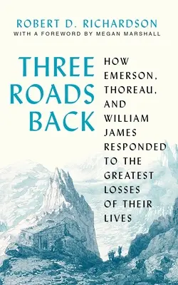 Tre strade per il ritorno: come Emerson, Thoreau e William James reagirono alle più grandi perdite della loro vita - Three Roads Back: How Emerson, Thoreau, and William James Responded to the Greatest Losses of Their Lives