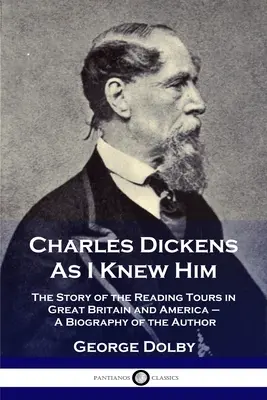 Charles Dickens come l'ho conosciuto: La storia dei tour di lettura in Gran Bretagna e in America - Una biografia dell'autore - Charles Dickens As I Knew Him: The Story of the Reading Tours in Great Britain and America - A Biography of the Author