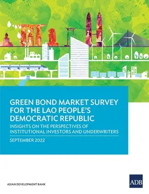 Indagine sul mercato dei green bond nella Repubblica Democratica Popolare del Laos: Approfondimenti sulle prospettive di investitori istituzionali e sottoscrittori - Green Bond Market Survey for the Lao People's Democratic Republic: Insights on the Perspectives of Institutional Investors and Underwriters