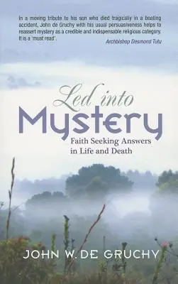 Guidati nel mistero: La fede in cerca di risposte nella vita e nella morte - Led Into Mystery: Faith Seeking Answers in Life and Death
