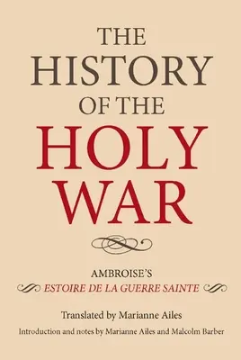 Storia della guerra santa: Estoire de la Guerre Sainte di Ambrogio - The History of the Holy War: Ambroise's Estoire de la Guerre Sainte