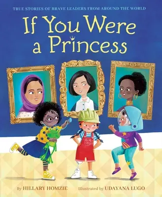 Se tu fossi una principessa: Storie vere di leader coraggiosi da tutto il mondo - If You Were a Princess: True Stories of Brave Leaders from Around the World