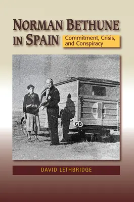 Norman Bethune in Spagna: Impegno, crisi e cospirazione - Norman Bethune in Spain: Commitment, Crisis and Conspiracy