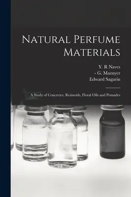 Materiali naturali per il profumo; uno studio su calcestruzzi, resinoidi, oli floreali e pomate - Natural Perfume Materials; a Study of Concretes, Resinoids, Floral Oils and Pomades