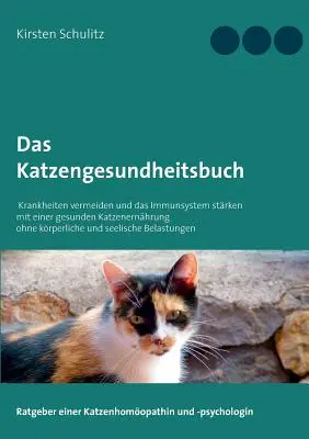 Il libro della salute del gatto: Evitare le malattie e rafforzare il sistema immunitario con una dieta sana per il gatto senza stress fisico e mentale. - Das Katzengesundheitsbuch: Krankheiten vermeiden und das Immunsystem strken mit einer gesunden Katzenernhrung ohne krperliche und seelische Be