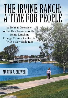 Il Ranch di Irvine: Un tempo per le persone: Una panoramica di 50 anni sullo sviluppo dell'Irvine Ranch nella Contea di Orange, California (con un nuovo - The Irvine Ranch: A Time for People: A 50-Year Overview of the Development of the Irvine Ranch in Orange County, California (with a New