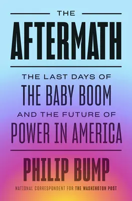 Le conseguenze: Gli ultimi giorni del baby boom e il futuro del potere in America - The Aftermath: The Last Days of the Baby Boom and the Future of Power in America