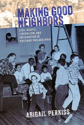 Fare i buoni vicini: Diritti civili, liberalismo e integrazione nella Filadelfia del dopoguerra - Making Good Neighbors: Civil Rights, Liberalism, and Integration in Postwar Philadelphia