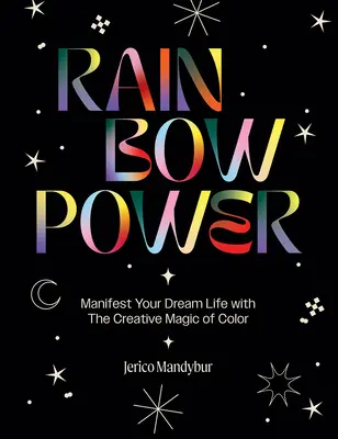 Il potere dell'arcobaleno: Manifestare la vita dei propri sogni con il potere creativo dei colori - Rainbow Power: Manifest Your Dream Life with the Creative Power of Color